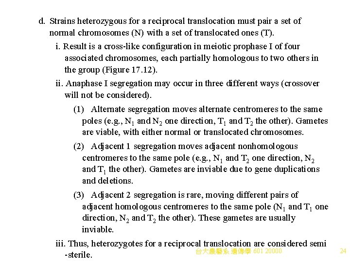 d. Strains heterozygous for a reciprocal translocation must pair a set of normal chromosomes d. Strains heterozygous for a reciprocal translocation must pair a set of normal chromosomes