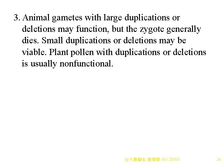 3. Animal gametes with large duplications or deletions may function, but the zygote generally 3. Animal gametes with large duplications or deletions may function, but the zygote generally