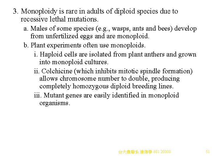 3. Monoploidy is rare in adults of diploid species due to recessive lethal mutations. 3. Monoploidy is rare in adults of diploid species due to recessive lethal mutations.