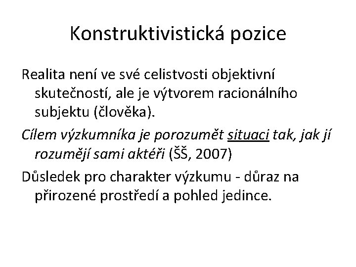 Konstruktivistická pozice Realita není ve své celistvosti objektivní skutečností, ale je výtvorem racionálního subjektu