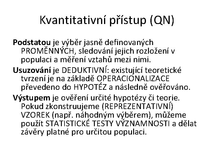 Kvantitativní přístup (QN) Podstatou je výběr jasně definovaných PROMĚNNÝCH, sledování jejich rozložení v populaci