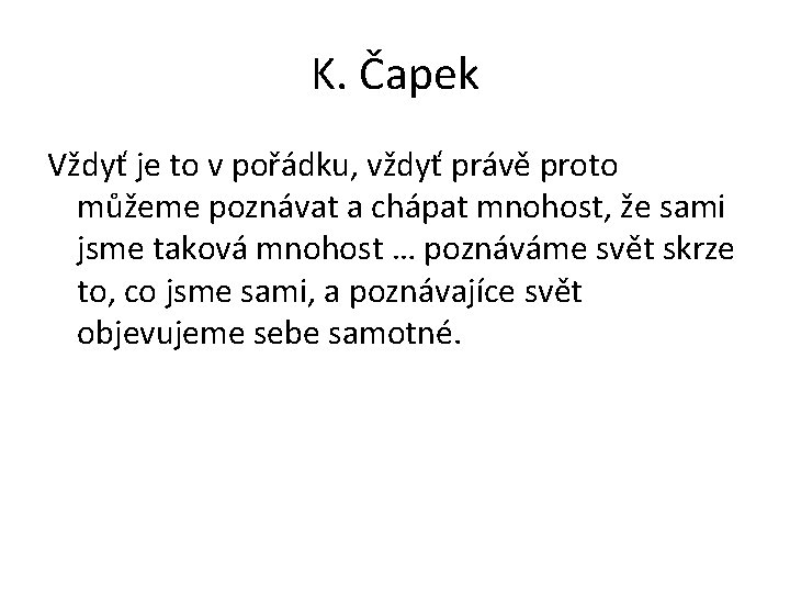 K. Čapek Vždyť je to v pořádku, vždyť právě proto můžeme poznávat a chápat