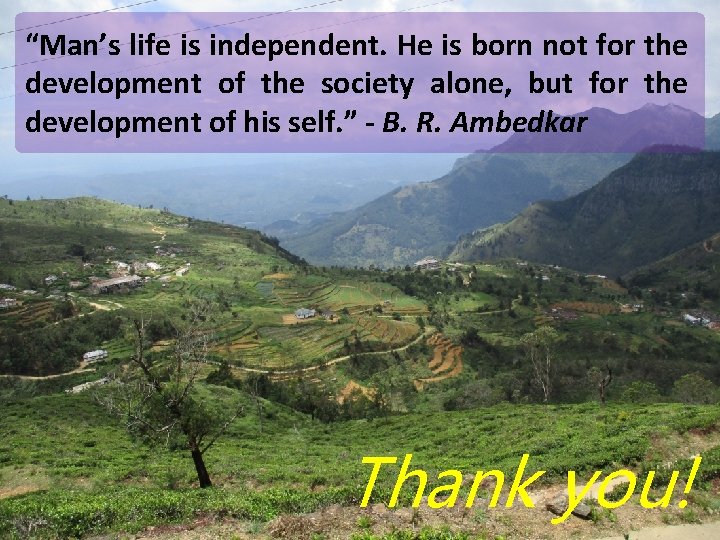 “Man’s life is independent. He is born not for the development of the society “Man’s life is independent. He is born not for the development of the society