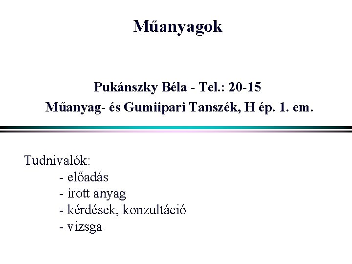 Műanyagok Pukánszky Béla - Tel. : 20 -15 Műanyag- és Gumiipari Tanszék, H ép.