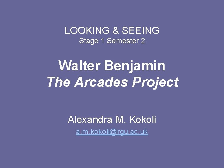 LOOKING & SEEING Stage 1 Semester 2 Walter Benjamin The Arcades Project Alexandra M.