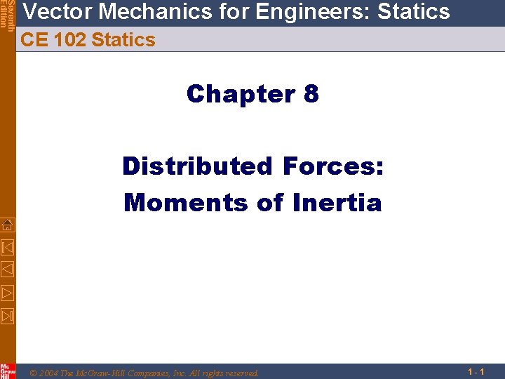 Seventh Edition Vector Mechanics for Engineers: Statics CE 102 Statics Chapter 8 Distributed Forces: