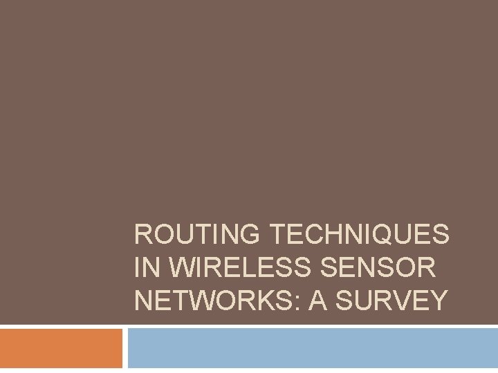 ROUTING TECHNIQUES IN WIRELESS SENSOR NETWORKS: A SURVEY 