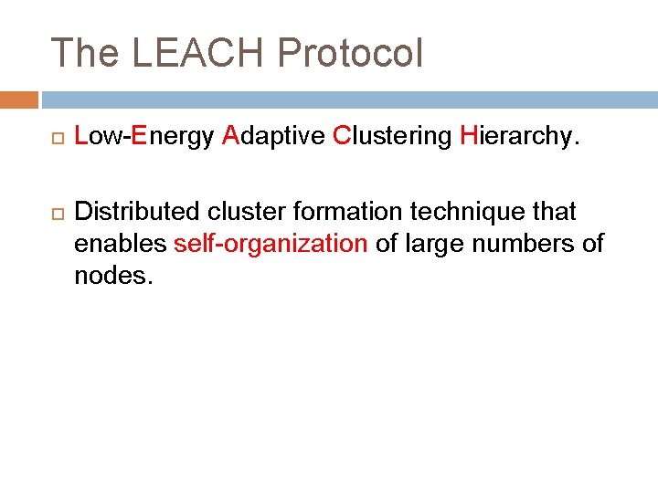 The LEACH Protocol Low-Energy Adaptive Clustering Hierarchy. Distributed cluster formation technique that enables self-organization