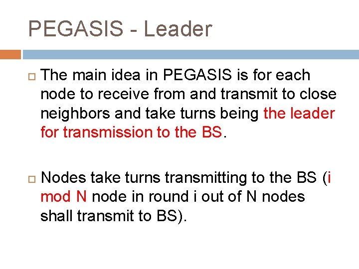 PEGASIS - Leader The main idea in PEGASIS is for each node to receive