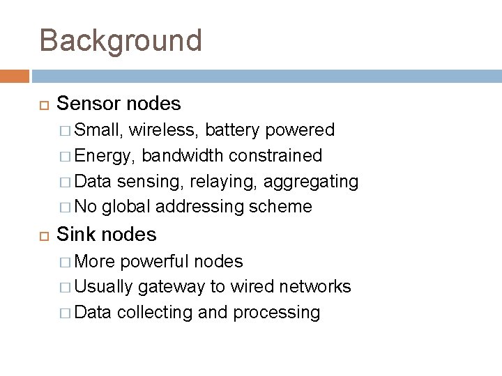 Background Sensor nodes � Small, wireless, battery powered � Energy, bandwidth constrained � Data