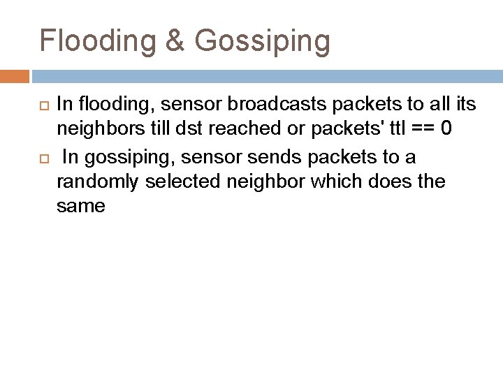 Flooding & Gossiping In flooding, sensor broadcasts packets to all its neighbors till dst