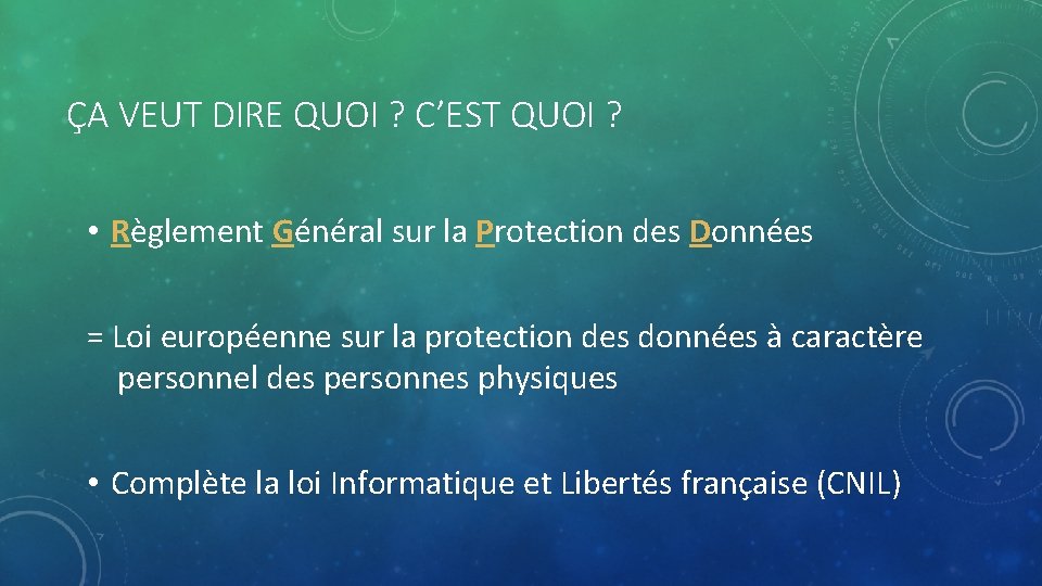 ÇA VEUT DIRE QUOI ? C’EST QUOI ? • Règlement Général sur la Protection ÇA VEUT DIRE QUOI ? C’EST QUOI ? • Règlement Général sur la Protection