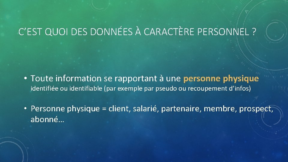 C’EST QUOI DES DONNÉES À CARACTÈRE PERSONNEL ? • Toute information se rapportant à C’EST QUOI DES DONNÉES À CARACTÈRE PERSONNEL ? • Toute information se rapportant à