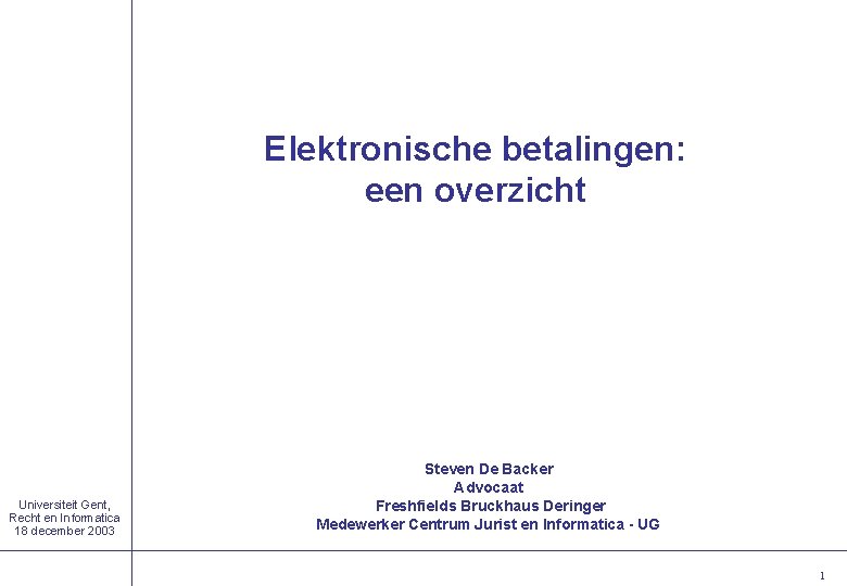 Elektronische betalingen: een overzicht Universiteit Gent, Recht en Informatica 18 december 2003 Steven De