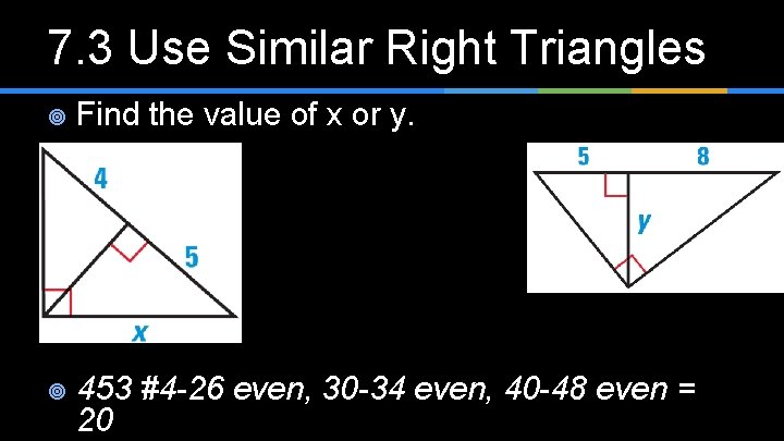 7. 3 Use Similar Right Triangles ¥ Find the value of x or y.