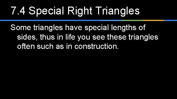 7. 4 Special Right Triangles Some triangles have special lengths of sides, thus in