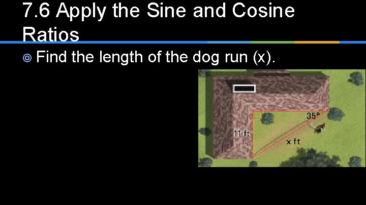 7. 6 Apply the Sine and Cosine Ratios ¥ Find the length of the