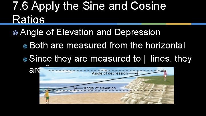 7. 6 Apply the Sine and Cosine Ratios ¥ Angle of Elevation and Depression