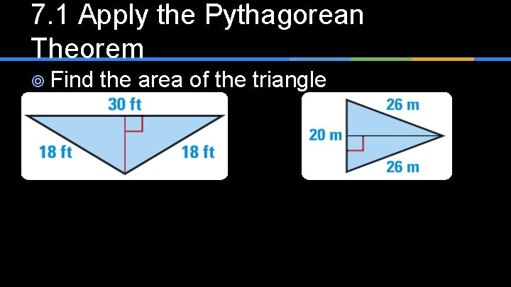 7. 1 Apply the Pythagorean Theorem ¥ Find the area of the triangle 