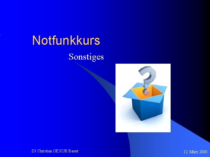 Notfunkkurs Sonstiges DI Christian OE 3 CJB Bauer 12. März 2008 