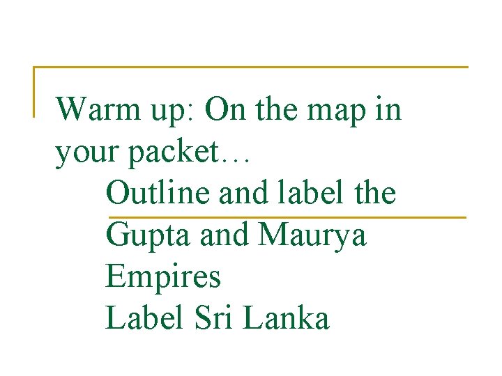 Warm up: On the map in your packet… Outline and label the Gupta and