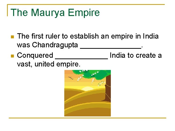 The Maurya Empire n n The first ruler to establish an empire in India