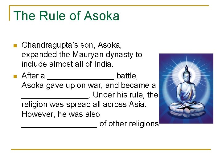 The Rule of Asoka n n Chandragupta’s son, Asoka, expanded the Mauryan dynasty to