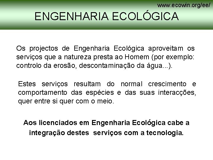 www. ecowin. org/ee/ ENGENHARIA ECOLÓGICA Os projectos de Engenharia Ecológica aproveitam os serviços que www. ecowin. org/ee/ ENGENHARIA ECOLÓGICA Os projectos de Engenharia Ecológica aproveitam os serviços que