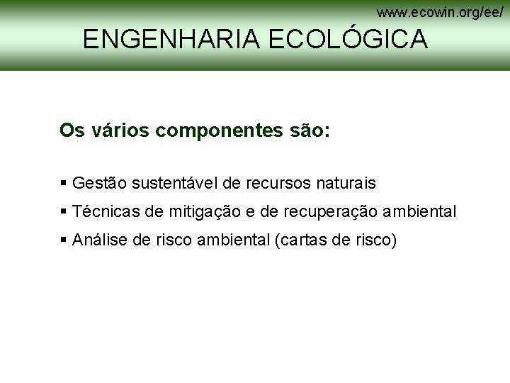 www. ecowin. org/ee/ ENGENHARIA ECOLÓGICA Os vários componentes são: § Gestão sustentável de recursos www. ecowin. org/ee/ ENGENHARIA ECOLÓGICA Os vários componentes são: § Gestão sustentável de recursos
