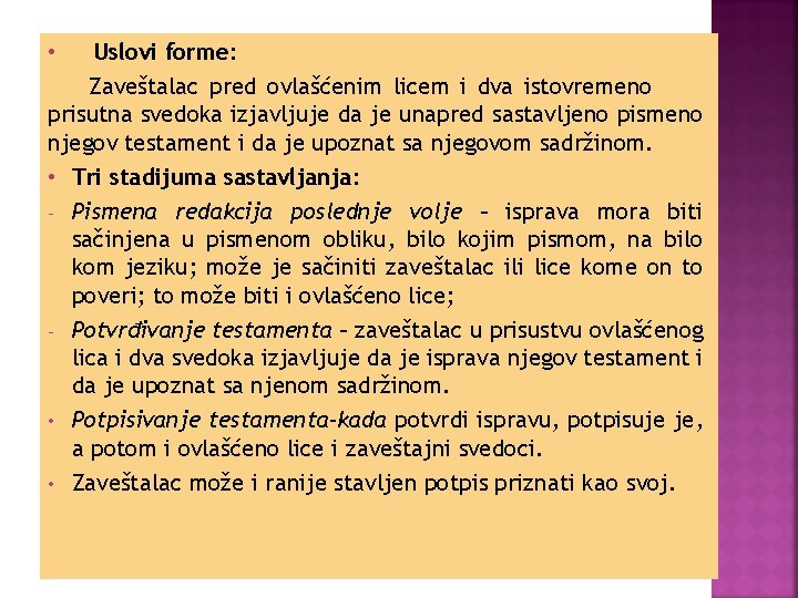 Uslovi forme: Zaveštalac pred ovlašćenim licem i dva istovremeno prisutna svedoka izjavljuje da je