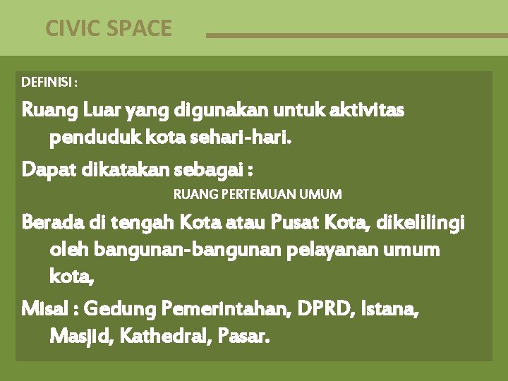 CIVIC SPACE DEFINISI : Ruang Luar yang digunakan untuk aktivitas penduduk kota sehari-hari. Dapat