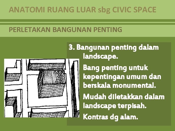 ANATOMI RUANG LUAR sbg CIVIC SPACE PERLETAKAN BANGUNAN PENTING 3. Bangunan penting dalam landscape.