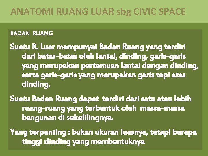 ANATOMI RUANG LUAR sbg CIVIC SPACE BADAN RUANG Suatu R. Luar mempunyai Badan Ruang