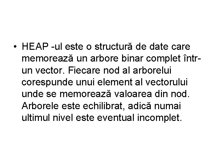  • HEAP -ul este o structură de date care memorează un arbore binar