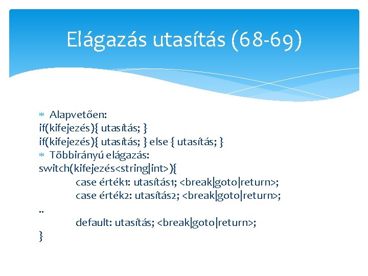 Elágazás utasítás (68 -69) Alapvetően: if(kifejezés){ utasítás; } else { utasítás; } Többirányú elágazás: