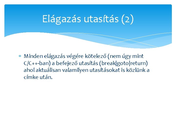 Elágazás utasítás (2) Minden elágazás végére kötelező (nem úgy mint C/C++-ban) a befejező utasítás