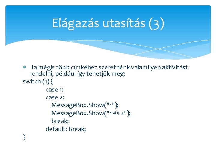 Elágazás utasítás (3) Ha mégis több címkéhez szeretnénk valamilyen aktivitást rendelni, például így tehetjük