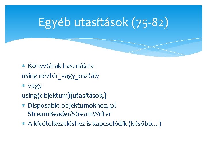 Egyéb utasítások (75 -82) Könyvtárak használata using névtér_vagy_osztály vagy using(objektum){utasítások; } Disposable objektumokhoz, pl