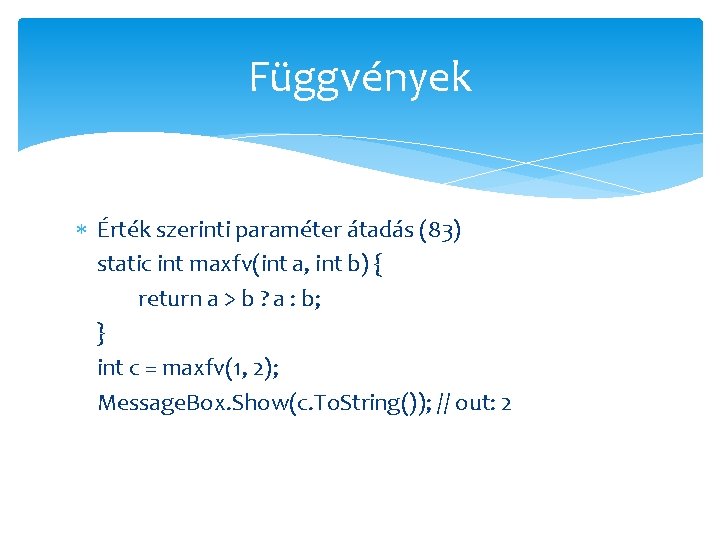 Függvények Érték szerinti paraméter átadás (83) static int maxfv(int a, int b) { return