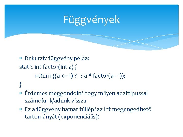 Függvények Rekurzív függvény példa: static int factor(int a) { return ((a <= 1) ?