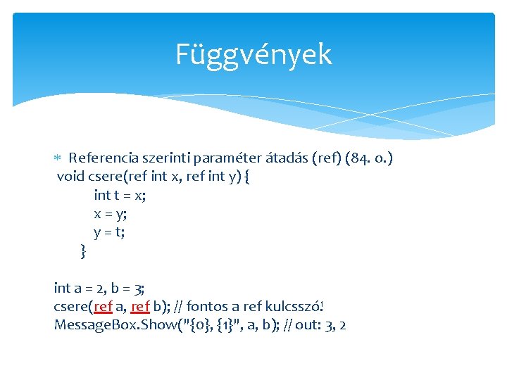 Függvények Referencia szerinti paraméter átadás (ref) (84. o. ) void csere(ref int x, ref