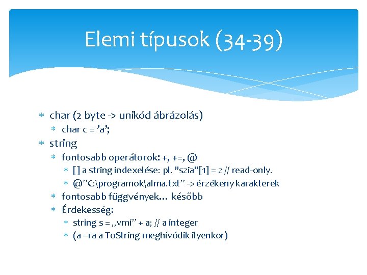 Elemi típusok (34 -39) char (2 byte -> unikód ábrázolás) char c = ’a’;