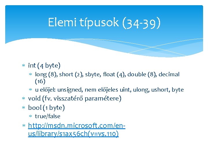 Elemi típusok (34 -39) int (4 byte) long (8), short (2), sbyte, float (4),