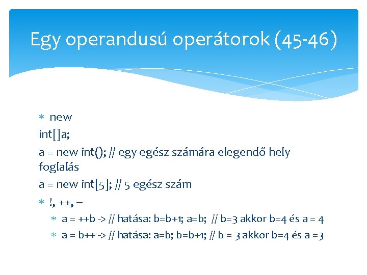 Egy operandusú operátorok (45 -46) new int[]a; a = new int(); // egy egész