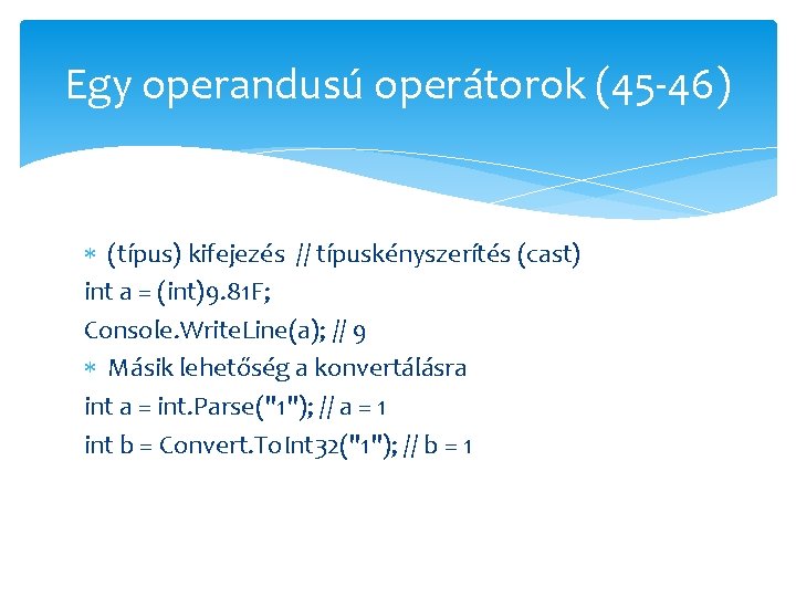 Egy operandusú operátorok (45 -46) (típus) kifejezés // típuskényszerítés (cast) int a = (int)9.