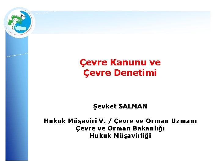 Çevre Kanunu ve Çevre Denetimi Şevket SALMAN Hukuk Müşaviri V. / Çevre ve Orman Çevre Kanunu ve Çevre Denetimi Şevket SALMAN Hukuk Müşaviri V. / Çevre ve Orman