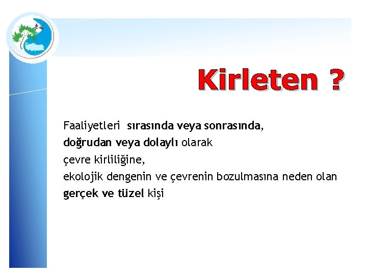 Kirleten ? Faaliyetleri sırasında veya sonrasında, doğrudan veya dolaylı olarak çevre kirliliğine, ekolojik dengenin