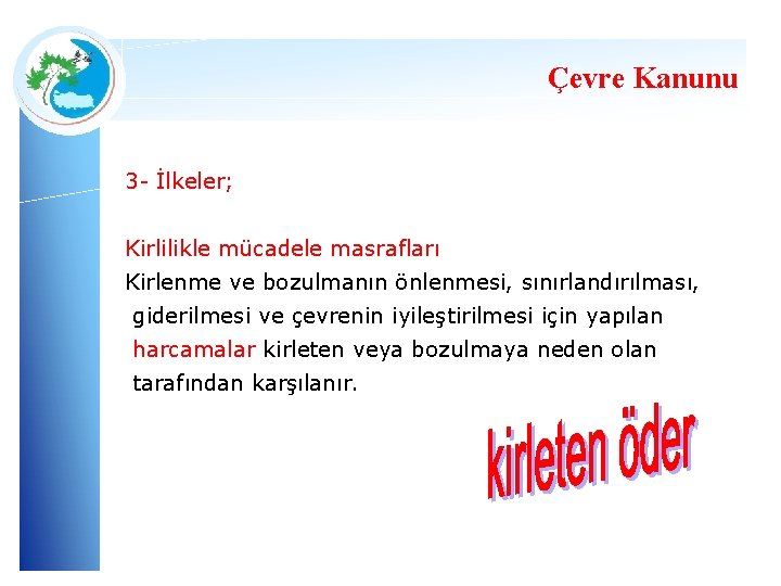 Çevre Kanunu 3 - İlkeler; Kirlilikle mücadele masrafları Kirlenme ve bozulmanın önlenmesi, sınırlandırılması, giderilmesi Çevre Kanunu 3 - İlkeler; Kirlilikle mücadele masrafları Kirlenme ve bozulmanın önlenmesi, sınırlandırılması, giderilmesi