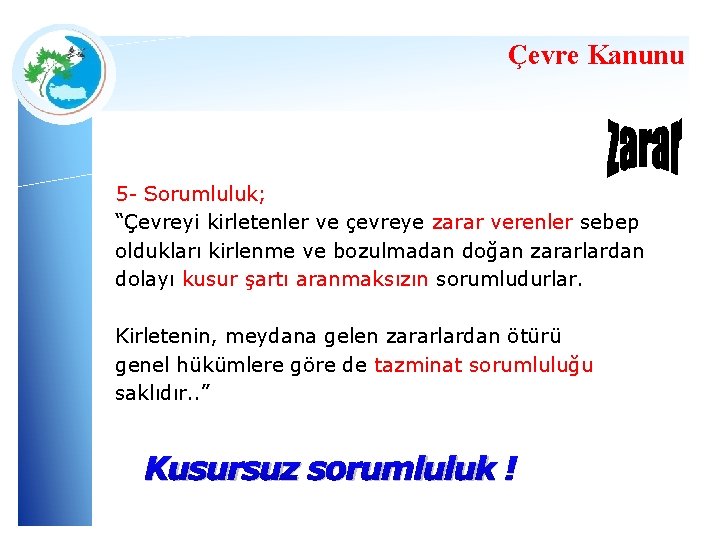 Çevre Kanunu 5 - Sorumluluk; “Çevreyi kirletenler ve çevreye zarar verenler sebep oldukları kirlenme