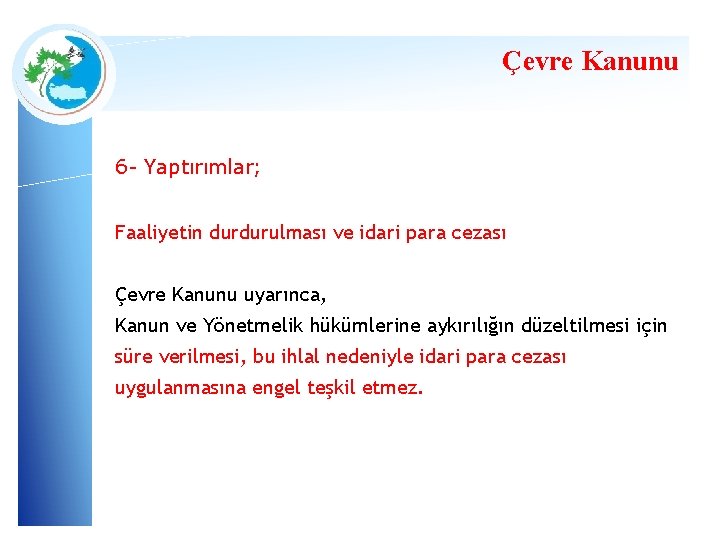 Çevre Kanunu 6 - Yaptırımlar; Faaliyetin durdurulması ve idari para cezası Çevre Kanunu uyarınca,